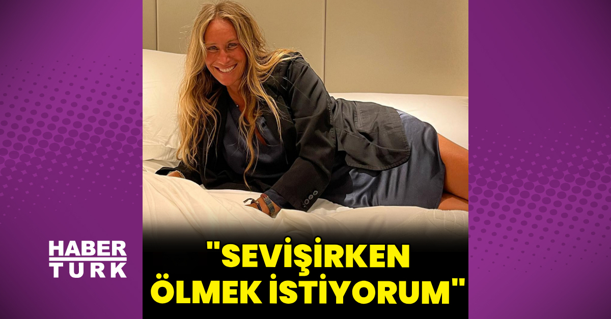 Bennu Gerede: Sevişirken ölmek istiyorum