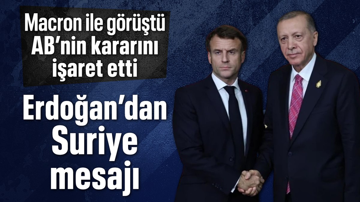 Macron ile görüşen Cumhurbaşkanı Erdoğan’dan Suriye mesajı